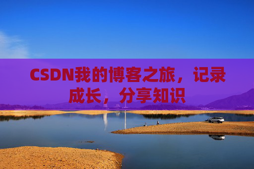 CSDN我的博客之旅，记录成长，分享知识
