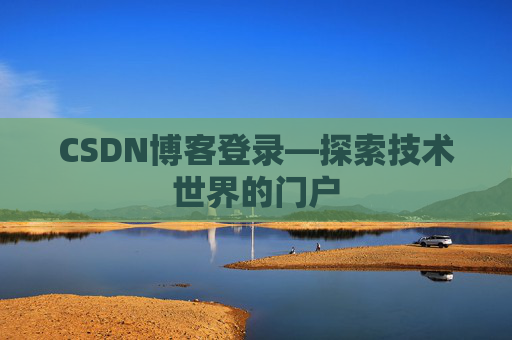 CSDN博客登录—探索技术世界的门户